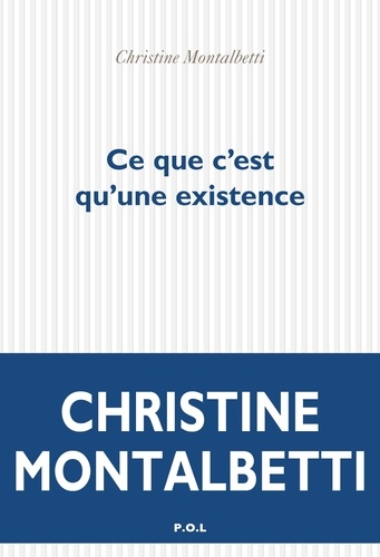 Ce que c'est qu'une existence | Montalbetti, Christine. Texte
