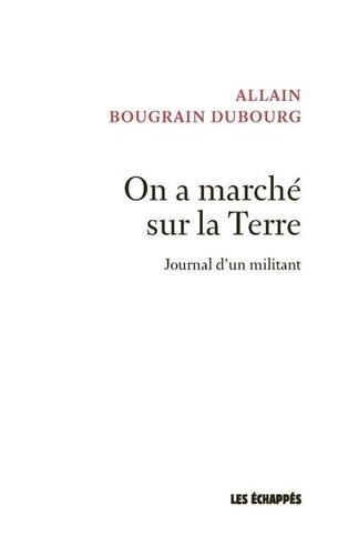 On a marché sur la Terre : Journal d'un militant | Bougrain-Dubourg, Allain. Auteur.e