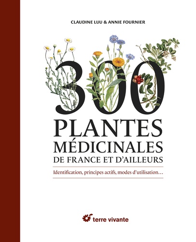 300 plantes médicinales de France et d'ailleurs : Identification, principes actifs, modes d'utilisation... | Luu, Claudine (1941-....). Auteur.e
