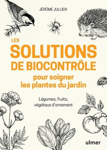 Les solutions de biocontrôle pour soigner les plantes du jardin : Légumes, fruits, végétaux d'ornement | Jullien, Jérôme. Texte
