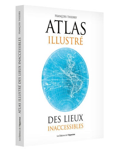Atlas illustré des lieux inaccessibles / François Thierry | Thierry, François (1950-....)