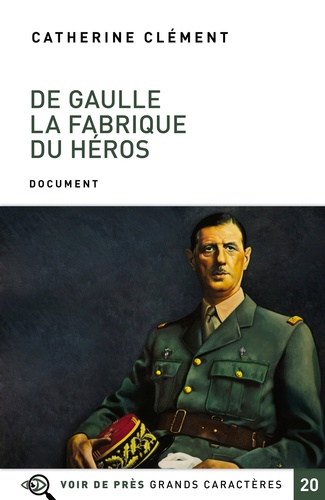 De Gaulle : la fabrique du héros / Catherine Clément | Clément, Catherine (1939-) - écrivaine française. Auteur