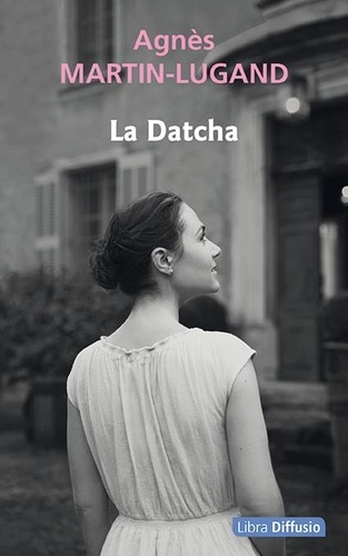 La Datcha / Agnès Martin-Lugand | Martin-Lugand, Agnès (19..-) - écrivaine française. Auteur