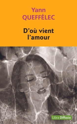 D'où vient l'amour / Yann Queffélec | Queffélec, Yann (1949-) - écrivain français. Auteur