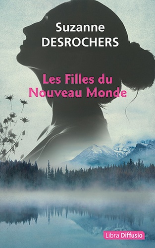 Les filles du Nouveau Monde / Suzanne Desrochers | Desrochers, Suzanne  (1976-) - écrivaine canadienne. Auteur