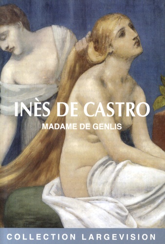 Inès de Castro / Madame de Genlis | Genlis, Stéphanie Félicité du Crest de Saint-Aubin de (1746-1830) - comtesse, écrivaine française. Auteur