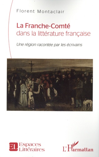 La Franche-Comté dans la littérature française : une région racontée par les écrivains / Florent Montaclair | Montaclair, Florent. Auteur