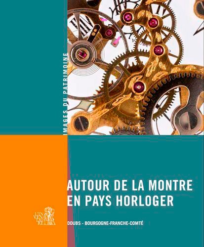 Autour de la montre en pays horloger : Doubs (Bourgogne - Franche-Comté) / textes Laurent Poupard | Poupard, Laurent. Auteur