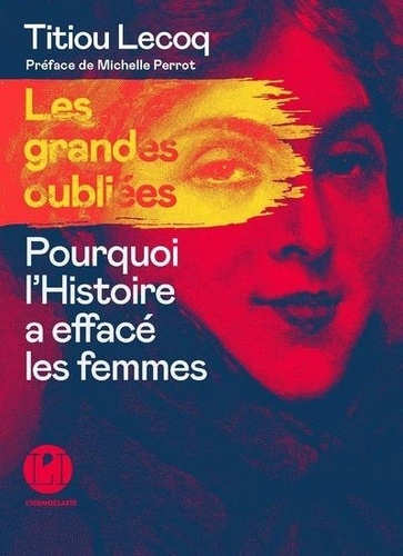 Les grandes oubliées : pourquoi l'histoire a effacé les femmes / Titiou Lecoq | Lecoq, Titiou (1980-..) - écrivaine française. Auteur