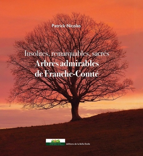 Arbres admirables de Franche-Comté : insolites, remarquables, sacrés / Patrick Nicolas | Nicolas, Patrick. Auteur