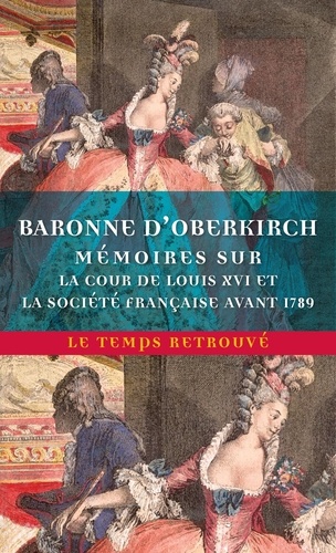 Mémoires de la baronne d'Oberkirch sur la cour de Louis XVI et la société française avant 1789 / Baronne D'oberkirch | 