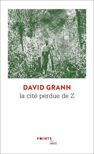 La Cité perdue de Z : une expédition légendaire au coeur de l'Amazonie / David Grann | Grann, David (1967-) - écrivain américain. Auteur