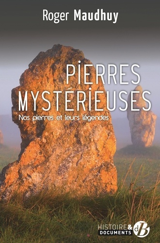 Pierres mystérieuses : nos pierres et leurs légendes / Roger Maudhuy | Maudhuy, Roger (1960-) - écrivain français. Auteur