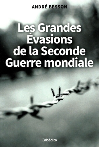 Les grandes évasions de la Seconde Guerre mondiale / André Besson | Besson, André (1927-) - écrivain français comtois. Auteur