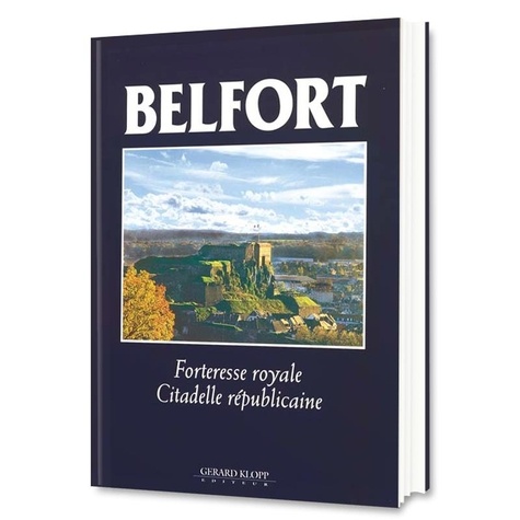 Belfort : Forteresse royale, Citadelle républicaine / dir. de publ. Jean-Pierre Kintz | 