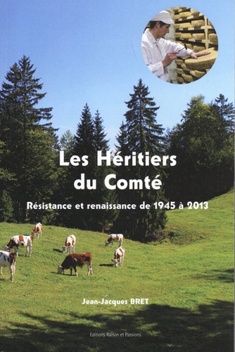 Les héritiers du Comté : Résistance et renaissance de 1945 à 2013 / Jean-Jacques Bret | 