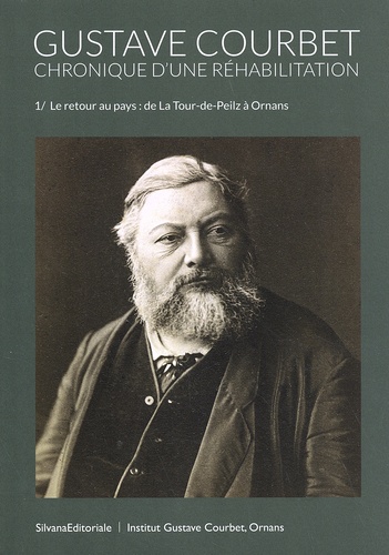Gustave Courbet, chronique d'une réhabilitation. 1, Le retour au pays : de La Tour-de-Peilz à Ornans / sous la dir. de Carine Joly | 