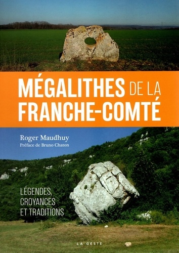 Mégalithes de la Franche-Comté : légendes, croyances et traditions / Roger Maudhuy | Maudhuy, Roger (1960-) - écrivain français. Auteur