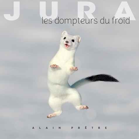 Jura : les dompteurs du froid / Alain Prêtre | Prêtre, Alain. Auteur. Photographe