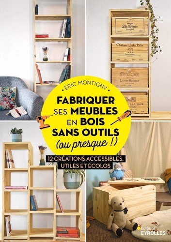 Fabriquer ses meubles en bois sans outils (ou presque !) : 12 créations accessibles, utiles et écolos / Eric Montigny | Montigny, Eric. Auteur