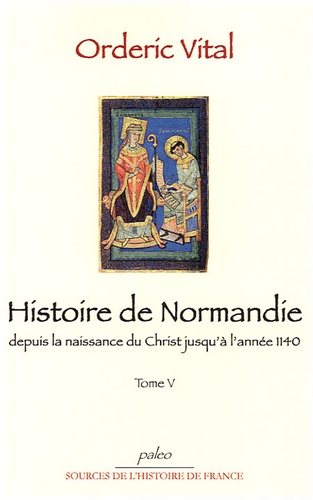 Orderic Vital - Histoire de Normandie depuis la naissance du Christ jusqu'à l'année 1140 - Tome 5.