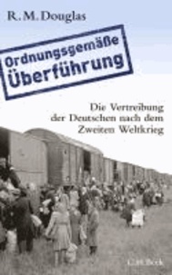 'Ordnungsgemäße Überführung' - Die Vertreibung der Deutschen nach dem Zweiten Weltkrieg.
