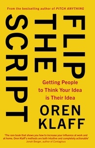 Oren Klaff - Flip the Script - Getting People to Think Your Idea is Their Idea.