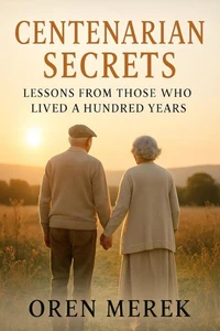Centenarian Secrets: Lessons from Those Who Lived a Hundred Years