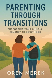 Parenting Through Transitions: Supporting Your Child's Journey to Adulthood