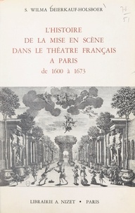  Organisation Néerlandaise des et S. Wilma Deierkauf-Holsboer - L'histoire de la mise en scène dans le théâtre français à Paris de 1600 à 1673.