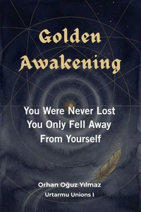 Golden Awakening: You Were Never Lost, You Only Fell Away From Yourself