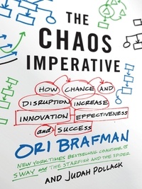 Ori Brafman et Judah Pollack - The Chaos Imperative - How Chance and Disruption Increase Innovation, Effectiveness, and Success.