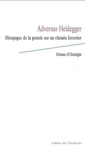 Oriane d' Ontalgie - Adversus Heidegger - Dérapages de la pensée sur un chemin forestier.