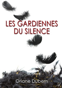 Oriane Dubern - Les gardiennes du silence.