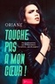  Oriane - Touche pas à mon cœur !  : Touche pas à mon coeur !  - Tome 1 - Romance contemporaine.
