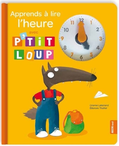 Orianne Lallemand et Eléonore Thuillier - Apprends à lire l'heure avec P'tit Loup.