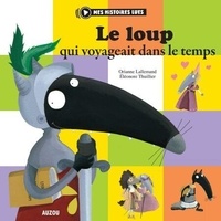 Orianne Lallemand et Eléonore Thuillier - Le loup qui voyageait dans le temps.