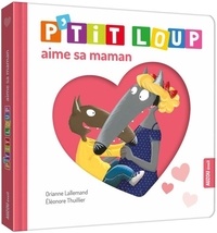 Orianne Lallemand - P'tit Loup  : P'tit Loup aime sa maman.