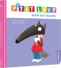 Orianne Lallemand et Thuillier Eléonore - P'tit Loup  : P'tit loup aime son doudou.