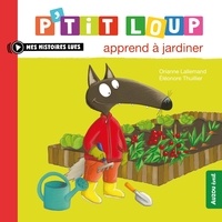 Orianne Lallemand et Eléonore Thuillier - P'tit Loup  : P'tit Loup apprend à jardiner.