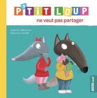 Orianne Lallemand et Eléonore Thuillier - P'tit Loup  : P'tit loup ne veut pas partager.