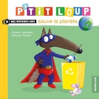 Orianne Lallemand et Eléonore Thuillier - P'tit Loup  : P'tit Loup sauve la planète.