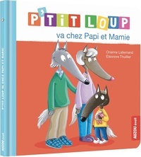 Orianne Lallemand et Eléonore Thuillier - P'tit Loup  : P'tit Loup va chez Papi et Mamie.
