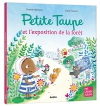 Orianne Lallemand et Claire Frossard - Petite taupe  : PETITE TAUPE - L'EXPOSITION DE LA FORÊT.