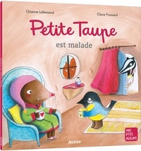 Orianne Lallemand et Claire Frossard - Petite taupe  : Petite Taupe est malade.