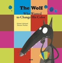 Orianne Lallemand et Eléonore Thuillier - The Wolf Who Wanted to Change His Color.