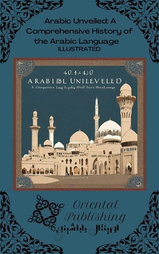  Oriental Publishing - Arabic Unveiled: A Comprehensive History of the Arabic Language.