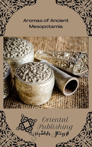  Oriental Publishing - Aromas of Ancient Mesopotamia.