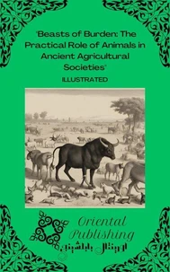 Beasts of Burden The Practical Role of Animals in Ancient Agricultural Societies