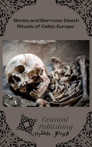  Oriental Publishing - Bones and Barrows Death Rituals of Celtic Europe.